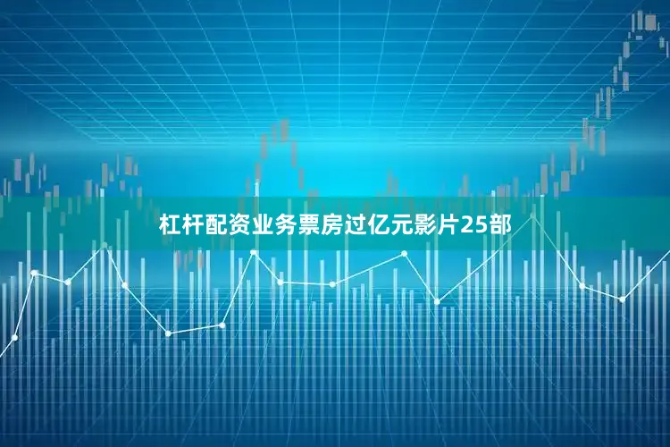 杠杆配资业务票房过亿元影片25部