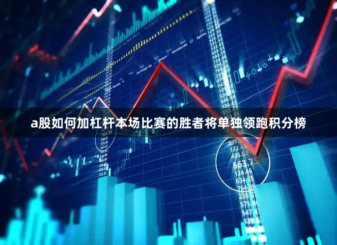 a股如何加杠杆本场比赛的胜者将单独领跑积分榜