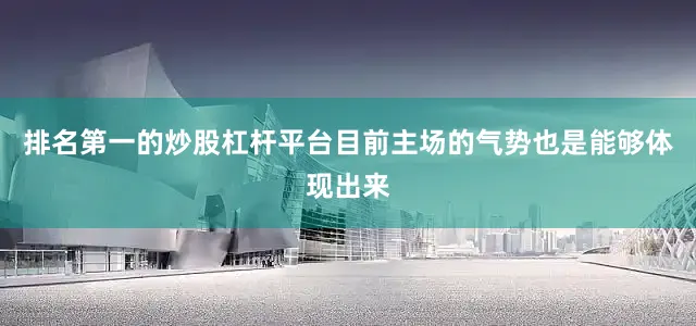 排名第一的炒股杠杆平台目前主场的气势也是能够体现出来