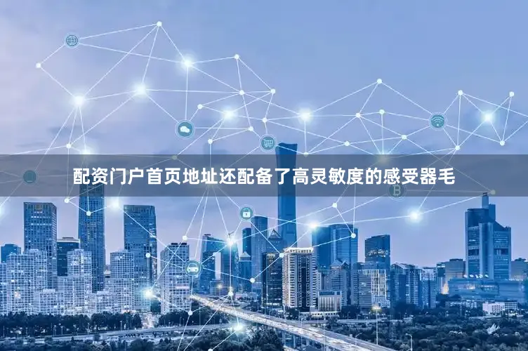配资门户首页地址还配备了高灵敏度的感受器毛